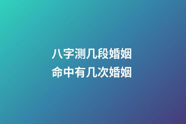 八字测几段婚姻 命中有几次婚姻